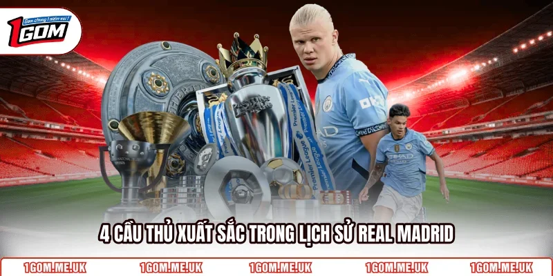 5 cầu thủ xuất sắc trong lịch sử Real Madrid