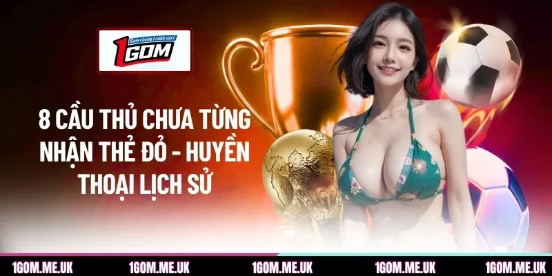 Cầu Thủ Chưa Từng Nhận Thẻ Đỏ