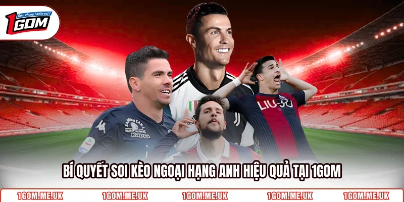 Bí quyết soi kèo Ngoại Hạng Anh hiệu quả tại 1GOM
