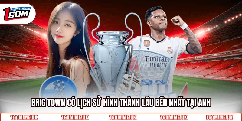 Brig Town có lịch sử hình thành lâu bền nhất tại Anh 