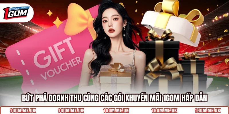 Bứt phá doanh thu cùng các gói khuyến mãi 1Gom hấp dẫn