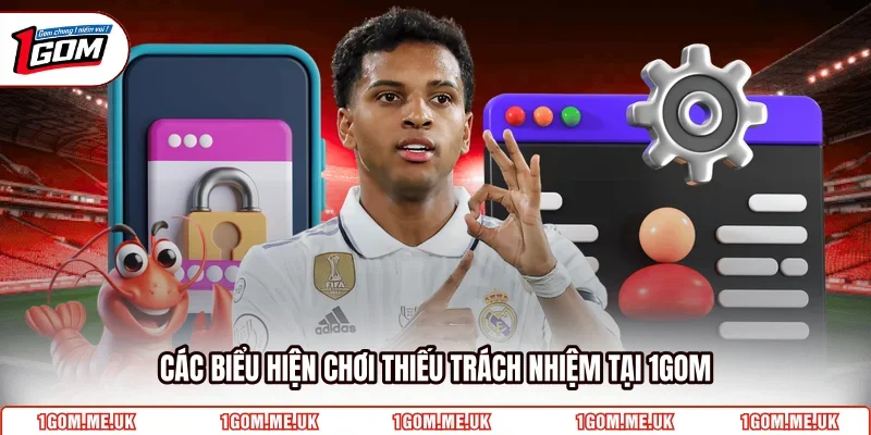 Các biểu hiện chơi thiếu trách nhiệm tại 1Gom
