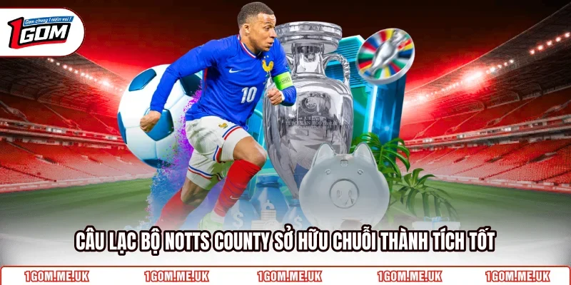 Câu lạc bộ Notts County sở hữu chuỗi thành tích tốt