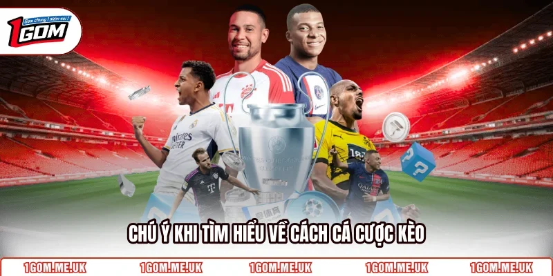 Chú ý khi tìm hiểu về cách cá cược kèo