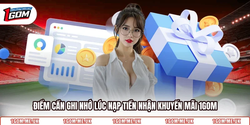 Điểm cần ghi nhớ lúc nạp tiền nhận khuyến mãi 1Gom