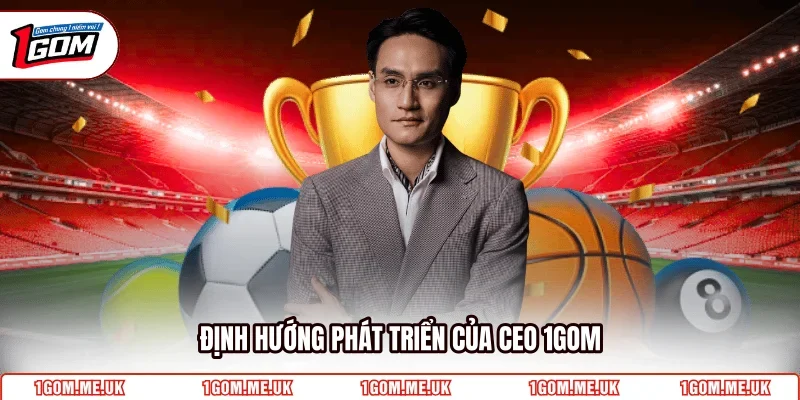 Định hướng phát triển của CEO 1GOM