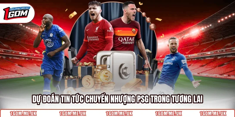 Dự đoán tin tức chuyển nhượng PSG trong tương lai