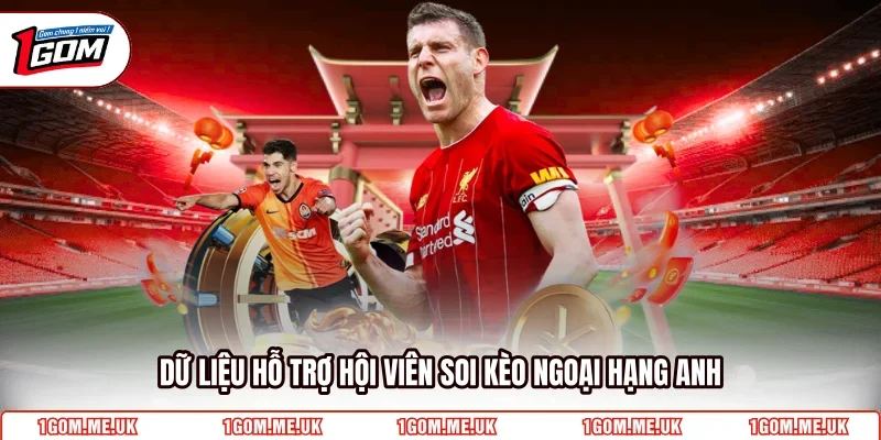 Dữ liệu hỗ trợ hội viên soi kèo Ngoại Hạng Anh