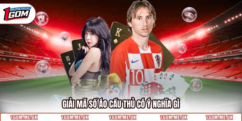 Giải mã số áo cầu thủ có ý nghĩa gì