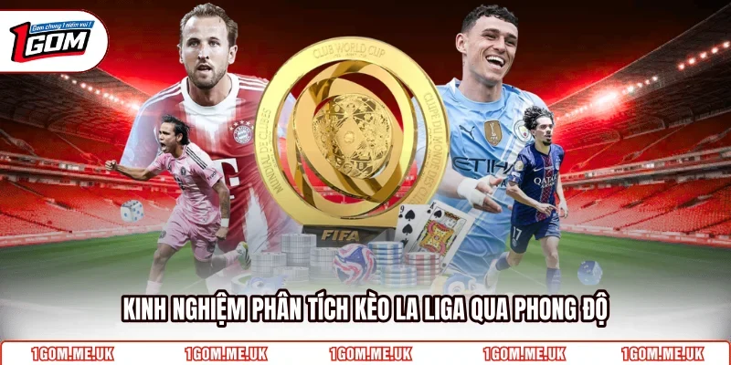 Kinh nghiệm phân tích kèo La Liga qua phong độ