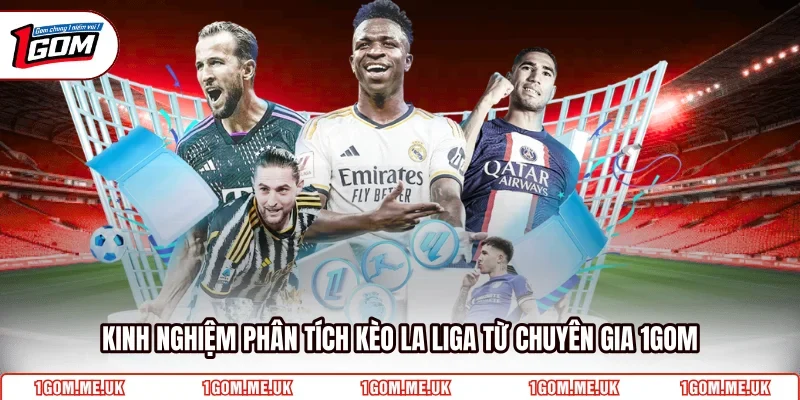 Kinh nghiệm phân tích kèo La Liga từ chuyên gia 1GOM