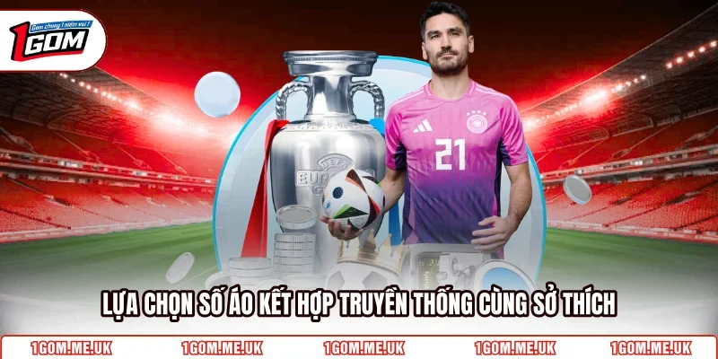 Lựa chọn số áo kết hợp truyền thống cùng sở thích