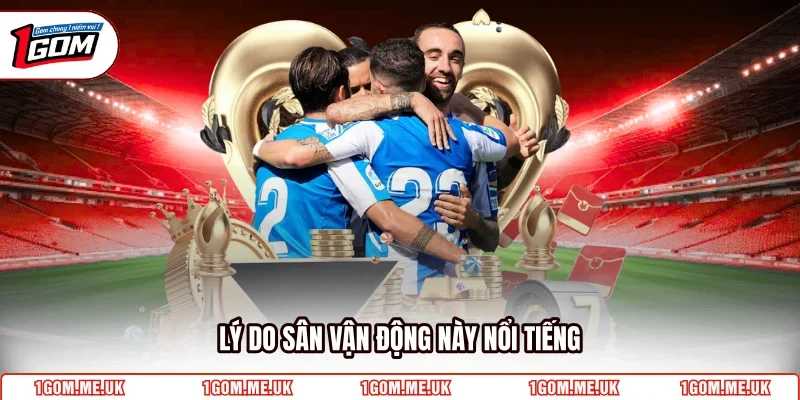 Lý do sân vận động này nổi tiếng