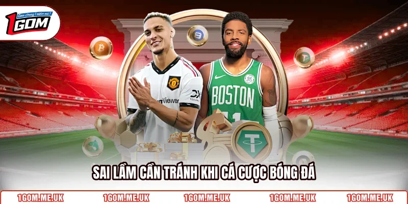 Sai lầm cần tránh khi cá cược bóng đá