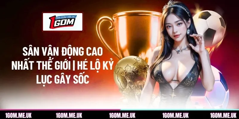 Sân Vận Động Cao Nhất Thế Giới