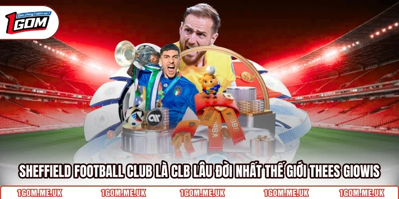 Sheffield Football Club là CLB lâu đời nhất thế giới thees giowis