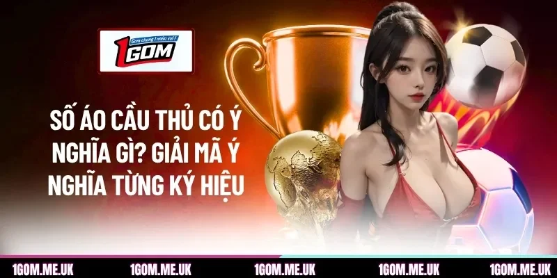 Số áo cầu thủ có ý nghĩa gì