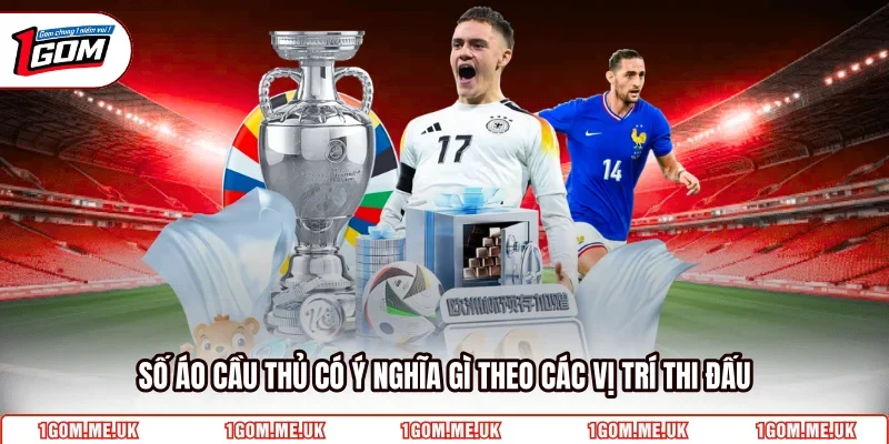 Số áo cầu thủ có ý nghĩa gì theo các vị trí thi đấu