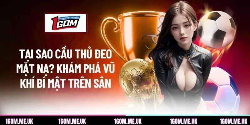 Tại sao cầu thủ đeo mặt nạ