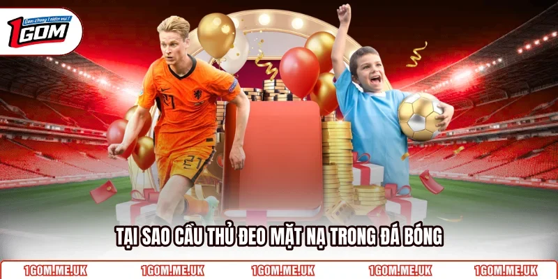 Tại sao cầu thủ đeo mặt nạ trong đá bóng