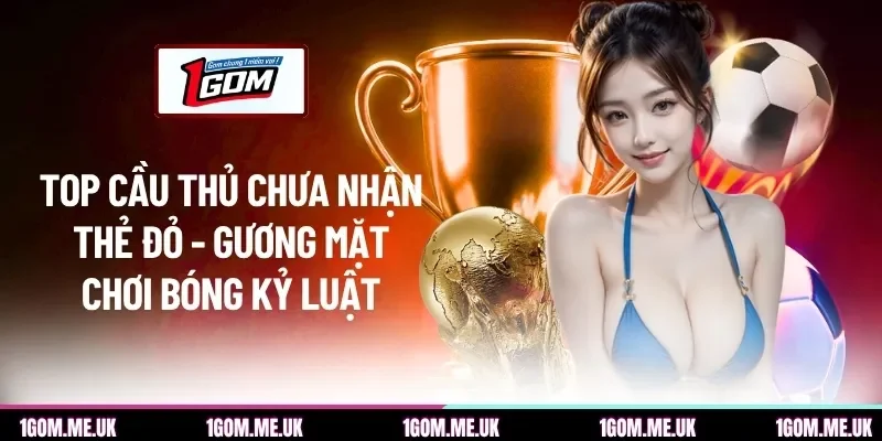 Top cầu thủ chưa nhận thẻ đỏ