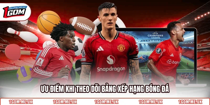 Ưu điểm khi theo dõi bảng xếp hạng bóng đá